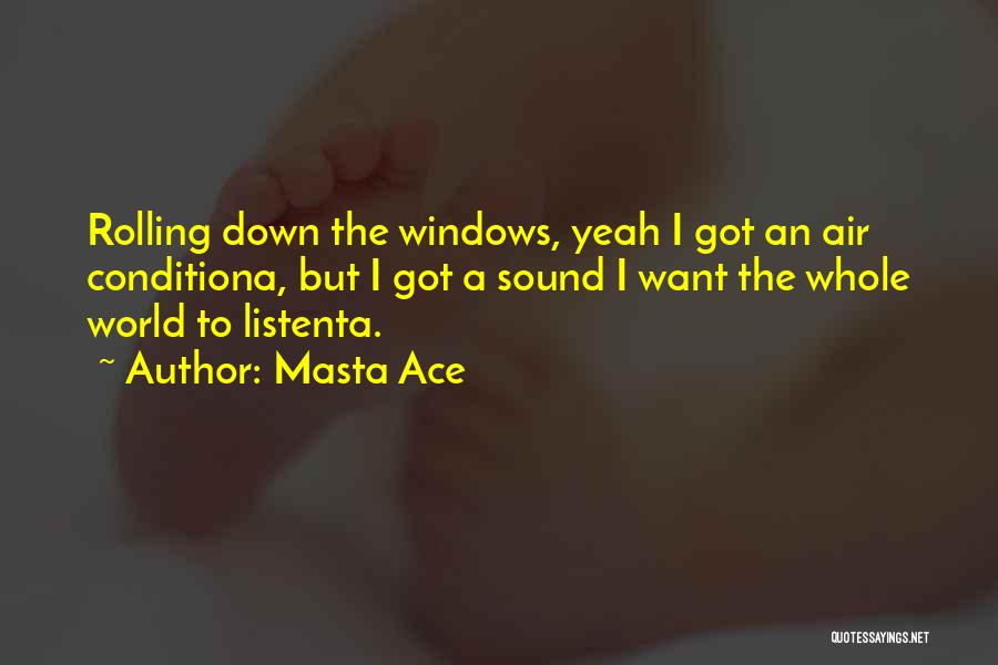 Masta Ace Quotes: Rolling Down The Windows, Yeah I Got An Air Conditiona, But I Got A Sound I Want The Whole World