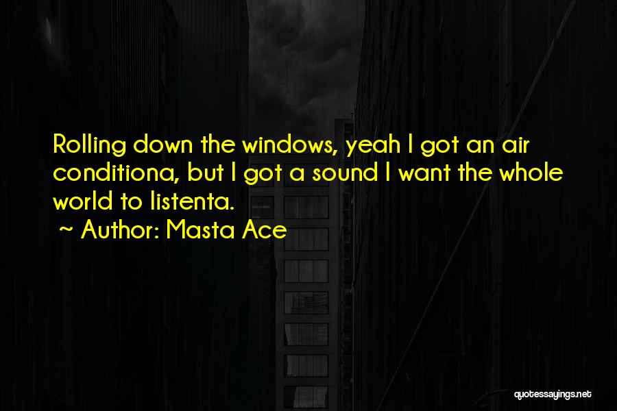 Masta Ace Quotes: Rolling Down The Windows, Yeah I Got An Air Conditiona, But I Got A Sound I Want The Whole World