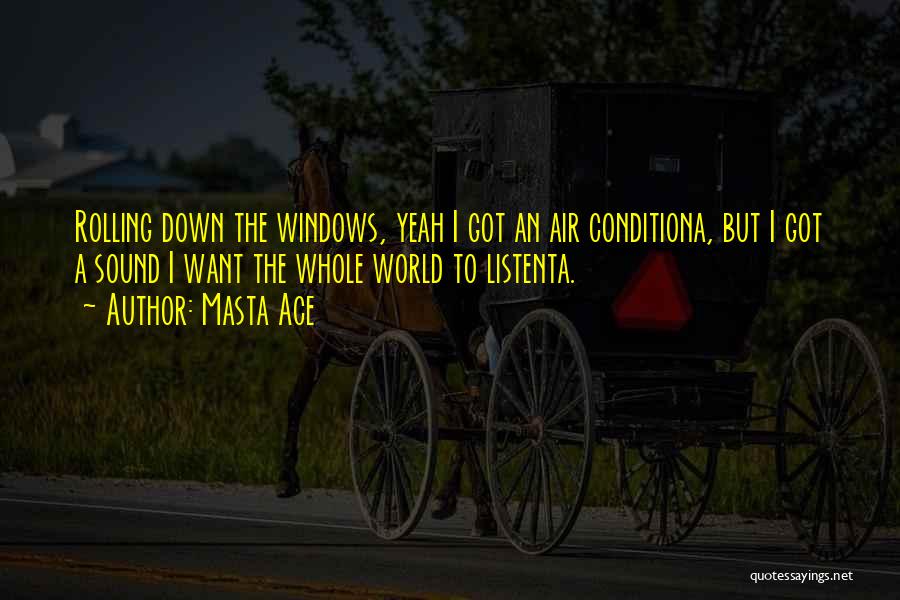 Masta Ace Quotes: Rolling Down The Windows, Yeah I Got An Air Conditiona, But I Got A Sound I Want The Whole World