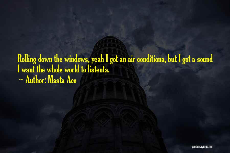 Masta Ace Quotes: Rolling Down The Windows, Yeah I Got An Air Conditiona, But I Got A Sound I Want The Whole World