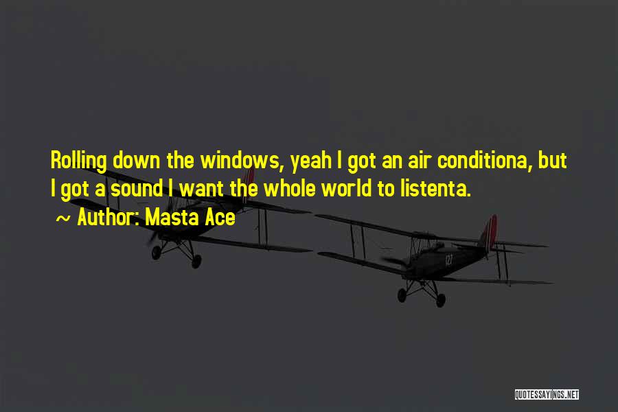 Masta Ace Quotes: Rolling Down The Windows, Yeah I Got An Air Conditiona, But I Got A Sound I Want The Whole World