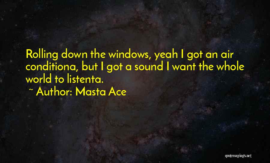 Masta Ace Quotes: Rolling Down The Windows, Yeah I Got An Air Conditiona, But I Got A Sound I Want The Whole World