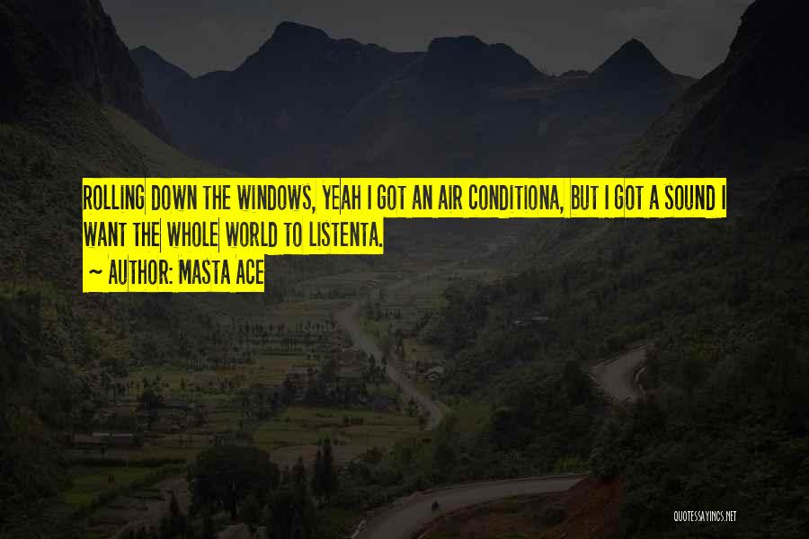 Masta Ace Quotes: Rolling Down The Windows, Yeah I Got An Air Conditiona, But I Got A Sound I Want The Whole World