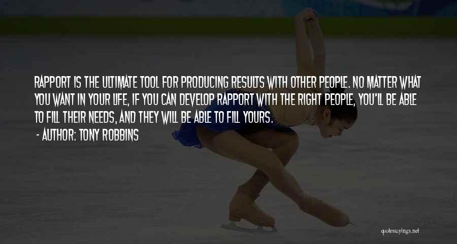 Tony Robbins Quotes: Rapport Is The Ultimate Tool For Producing Results With Other People. No Matter What You Want In Your Life, If