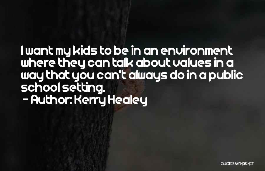 Kerry Healey Quotes: I Want My Kids To Be In An Environment Where They Can Talk About Values In A Way That You
