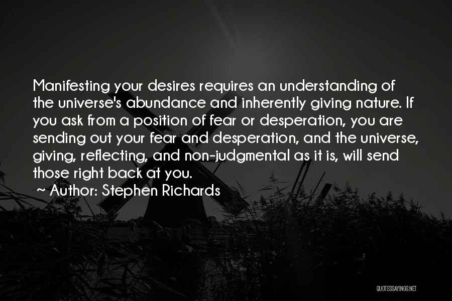 Stephen Richards Quotes: Manifesting Your Desires Requires An Understanding Of The Universe's Abundance And Inherently Giving Nature. If You Ask From A Position
