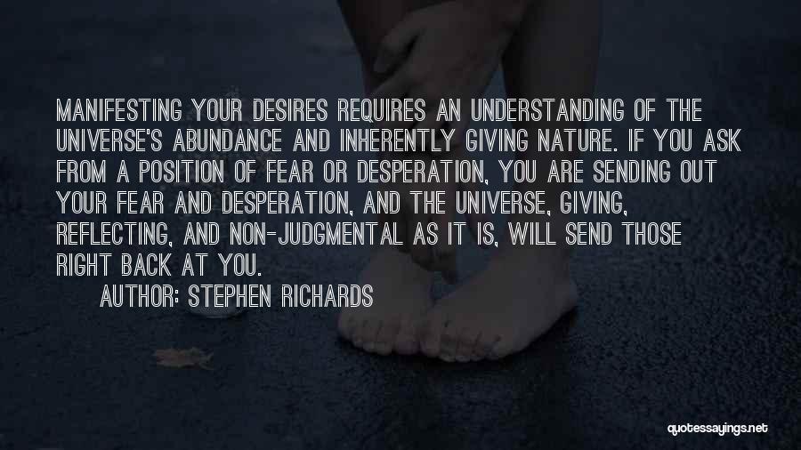 Stephen Richards Quotes: Manifesting Your Desires Requires An Understanding Of The Universe's Abundance And Inherently Giving Nature. If You Ask From A Position