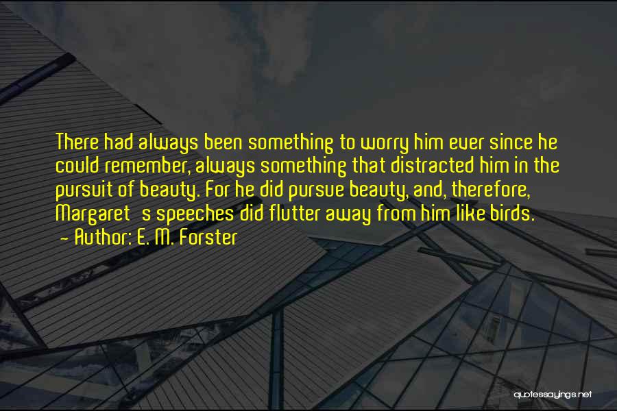 E. M. Forster Quotes: There Had Always Been Something To Worry Him Ever Since He Could Remember, Always Something That Distracted Him In The