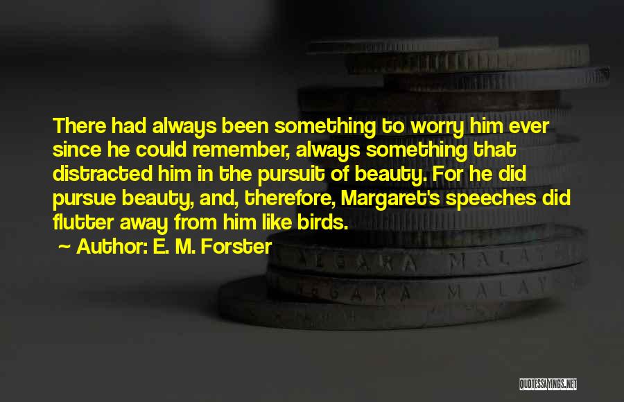 E. M. Forster Quotes: There Had Always Been Something To Worry Him Ever Since He Could Remember, Always Something That Distracted Him In The