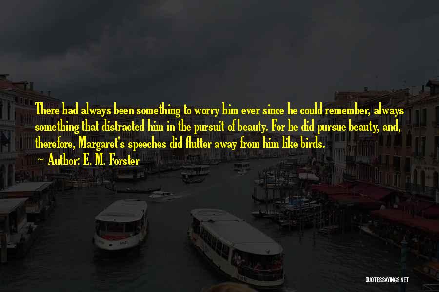 E. M. Forster Quotes: There Had Always Been Something To Worry Him Ever Since He Could Remember, Always Something That Distracted Him In The