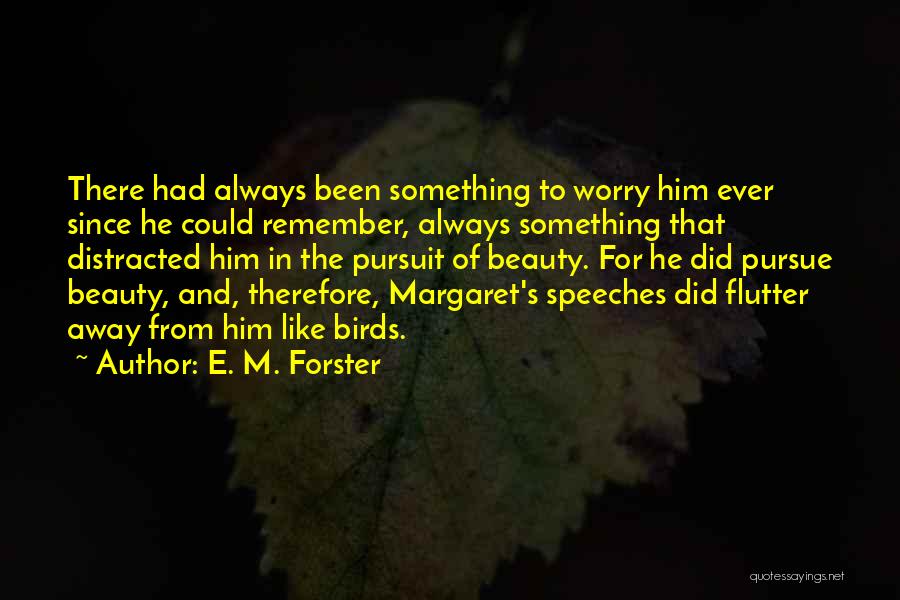 E. M. Forster Quotes: There Had Always Been Something To Worry Him Ever Since He Could Remember, Always Something That Distracted Him In The