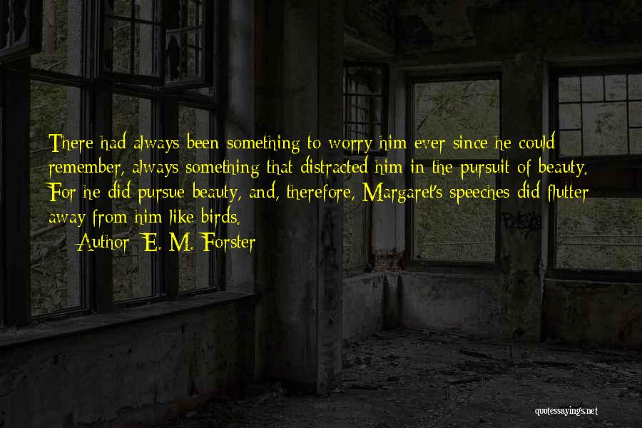 E. M. Forster Quotes: There Had Always Been Something To Worry Him Ever Since He Could Remember, Always Something That Distracted Him In The