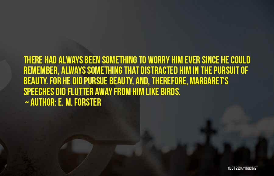 E. M. Forster Quotes: There Had Always Been Something To Worry Him Ever Since He Could Remember, Always Something That Distracted Him In The