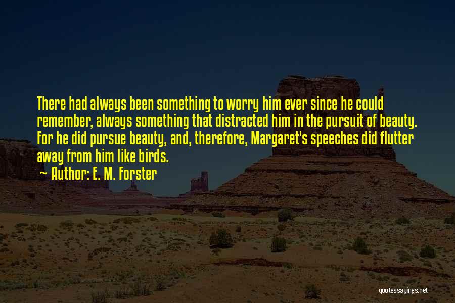 E. M. Forster Quotes: There Had Always Been Something To Worry Him Ever Since He Could Remember, Always Something That Distracted Him In The