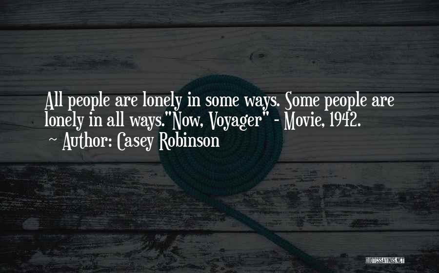 Casey Robinson Quotes: All People Are Lonely In Some Ways. Some People Are Lonely In All Ways.now, Voyager - Movie, 1942.