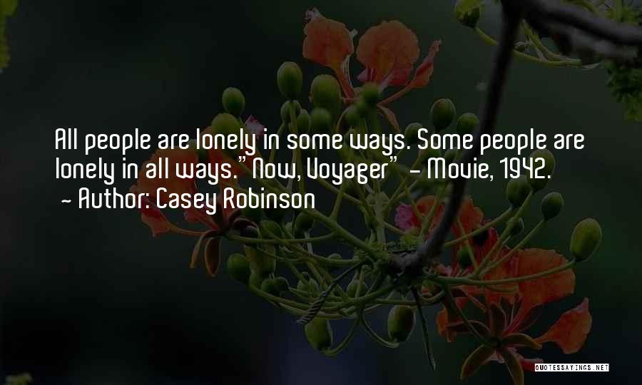 Casey Robinson Quotes: All People Are Lonely In Some Ways. Some People Are Lonely In All Ways.now, Voyager - Movie, 1942.