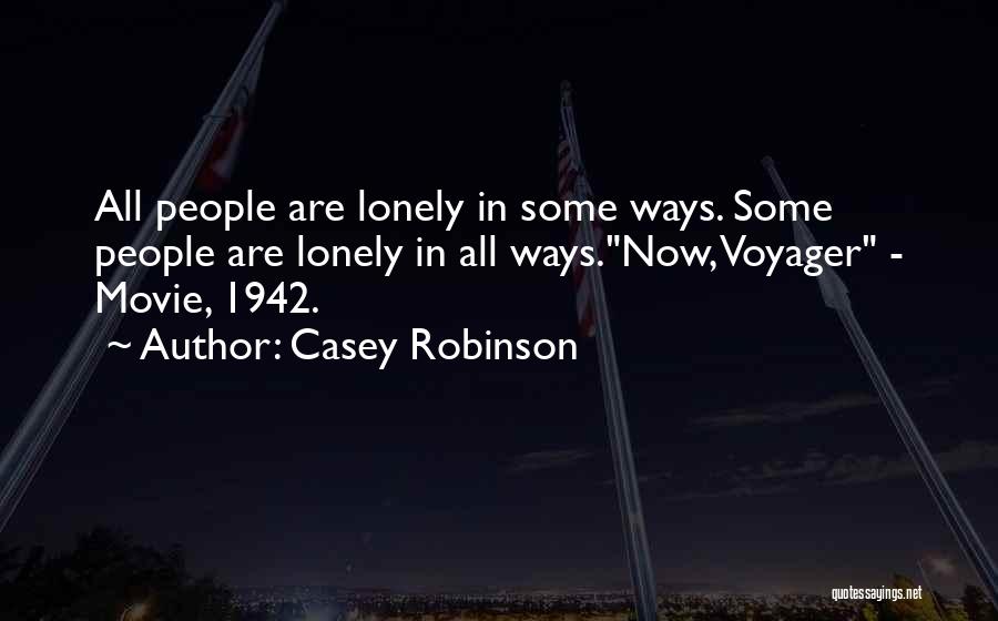 Casey Robinson Quotes: All People Are Lonely In Some Ways. Some People Are Lonely In All Ways.now, Voyager - Movie, 1942.