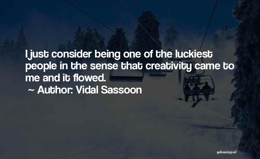 Vidal Sassoon Quotes: I Just Consider Being One Of The Luckiest People In The Sense That Creativity Came To Me And It Flowed.