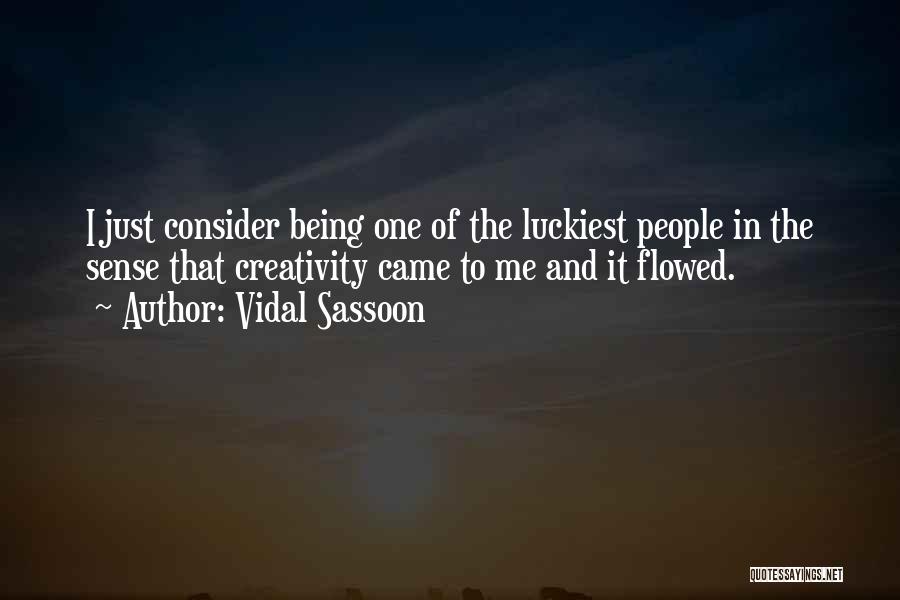 Vidal Sassoon Quotes: I Just Consider Being One Of The Luckiest People In The Sense That Creativity Came To Me And It Flowed.