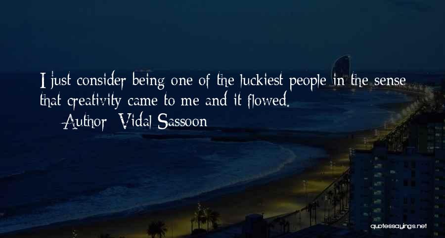 Vidal Sassoon Quotes: I Just Consider Being One Of The Luckiest People In The Sense That Creativity Came To Me And It Flowed.