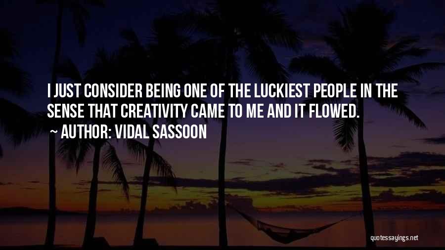 Vidal Sassoon Quotes: I Just Consider Being One Of The Luckiest People In The Sense That Creativity Came To Me And It Flowed.