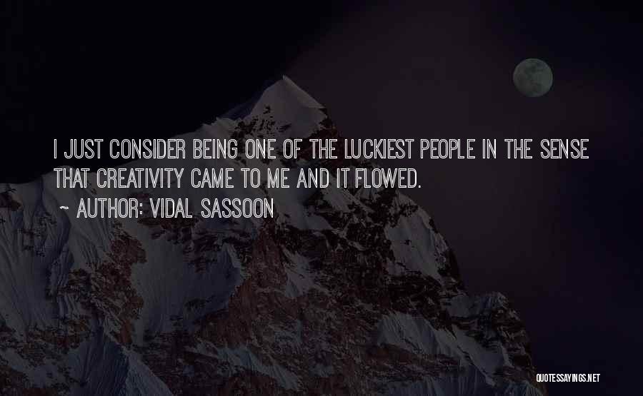 Vidal Sassoon Quotes: I Just Consider Being One Of The Luckiest People In The Sense That Creativity Came To Me And It Flowed.