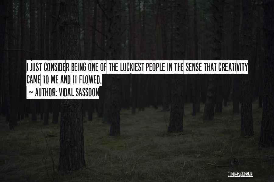 Vidal Sassoon Quotes: I Just Consider Being One Of The Luckiest People In The Sense That Creativity Came To Me And It Flowed.