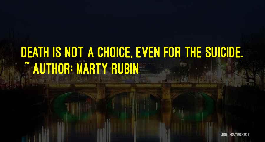 Marty Rubin Quotes: Death Is Not A Choice, Even For The Suicide.