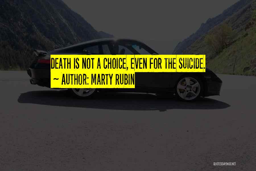 Marty Rubin Quotes: Death Is Not A Choice, Even For The Suicide.