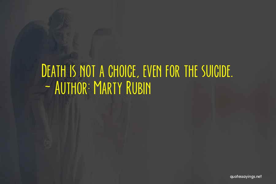 Marty Rubin Quotes: Death Is Not A Choice, Even For The Suicide.