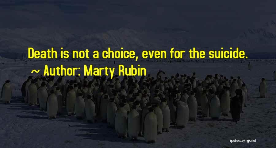Marty Rubin Quotes: Death Is Not A Choice, Even For The Suicide.