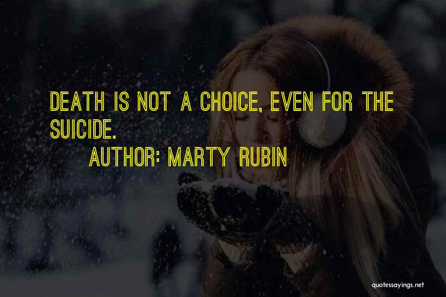 Marty Rubin Quotes: Death Is Not A Choice, Even For The Suicide.