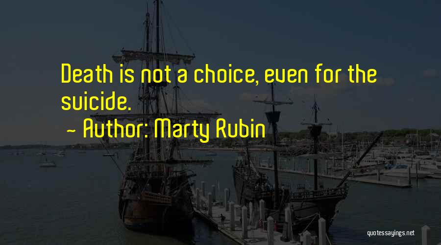 Marty Rubin Quotes: Death Is Not A Choice, Even For The Suicide.