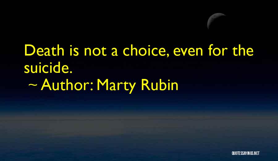 Marty Rubin Quotes: Death Is Not A Choice, Even For The Suicide.