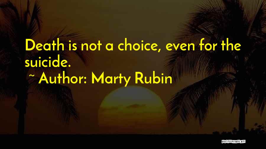 Marty Rubin Quotes: Death Is Not A Choice, Even For The Suicide.