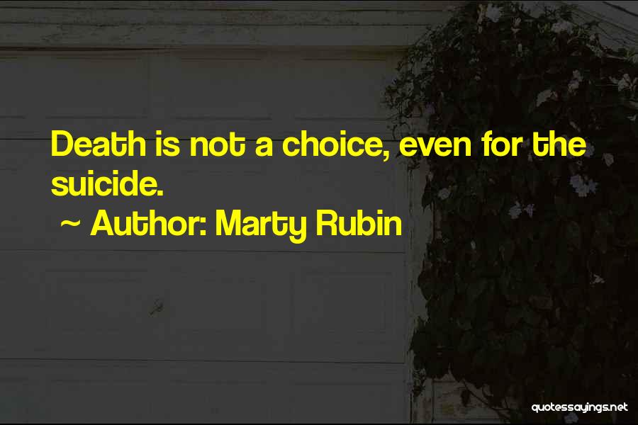 Marty Rubin Quotes: Death Is Not A Choice, Even For The Suicide.