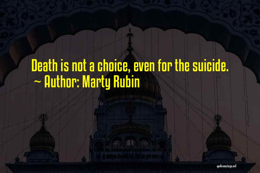 Marty Rubin Quotes: Death Is Not A Choice, Even For The Suicide.