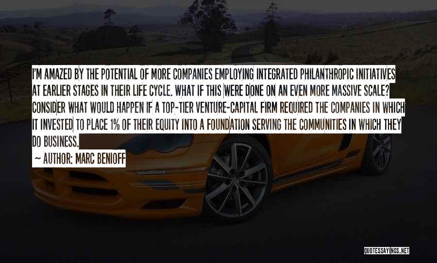 Marc Benioff Quotes: I'm Amazed By The Potential Of More Companies Employing Integrated Philanthropic Initiatives At Earlier Stages In Their Life Cycle. What