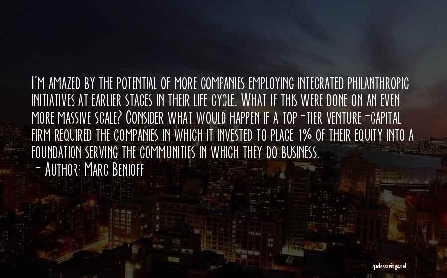 Marc Benioff Quotes: I'm Amazed By The Potential Of More Companies Employing Integrated Philanthropic Initiatives At Earlier Stages In Their Life Cycle. What