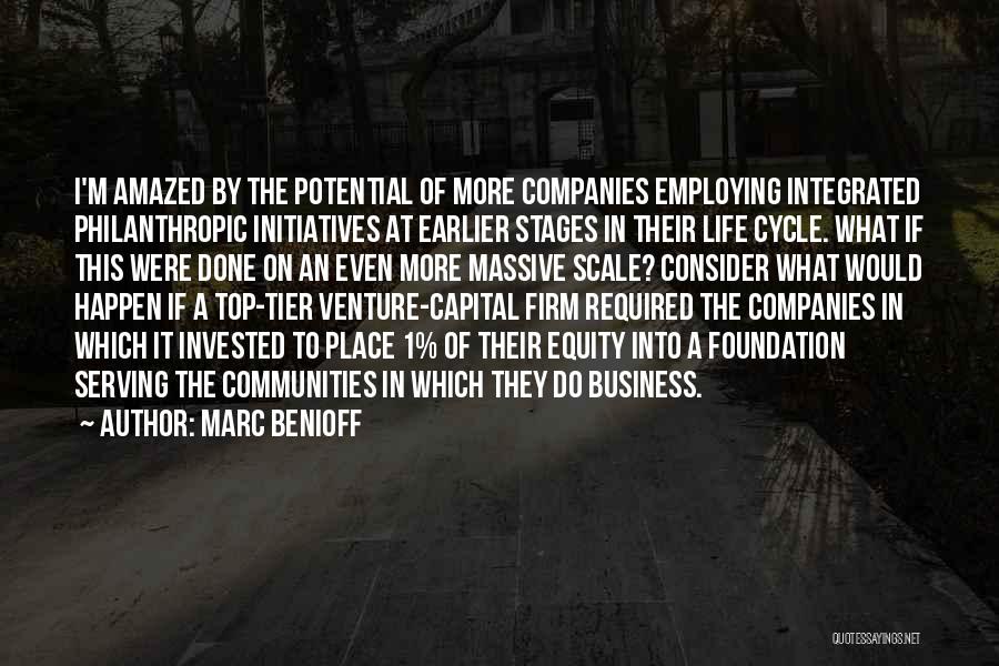 Marc Benioff Quotes: I'm Amazed By The Potential Of More Companies Employing Integrated Philanthropic Initiatives At Earlier Stages In Their Life Cycle. What