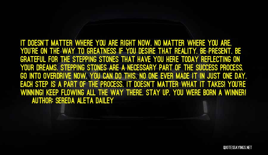 Sereda Aleta Dailey Quotes: It Doesn't Matter Where You Are Right Now. No Matter Where You Are, You're On The Way To Greatness If
