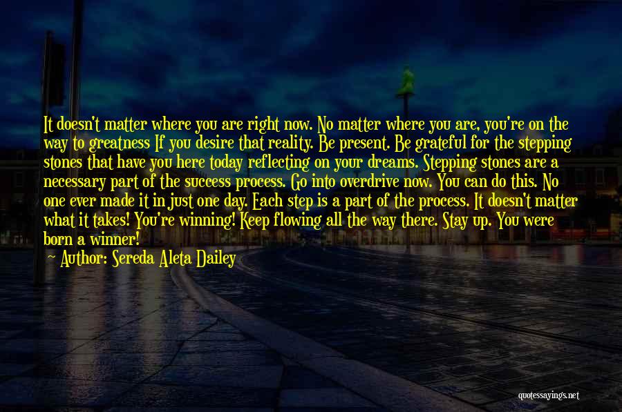 Sereda Aleta Dailey Quotes: It Doesn't Matter Where You Are Right Now. No Matter Where You Are, You're On The Way To Greatness If