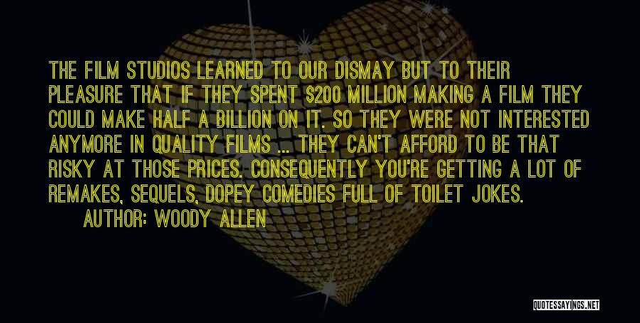 Woody Allen Quotes: The Film Studios Learned To Our Dismay But To Their Pleasure That If They Spent $200 Million Making A Film