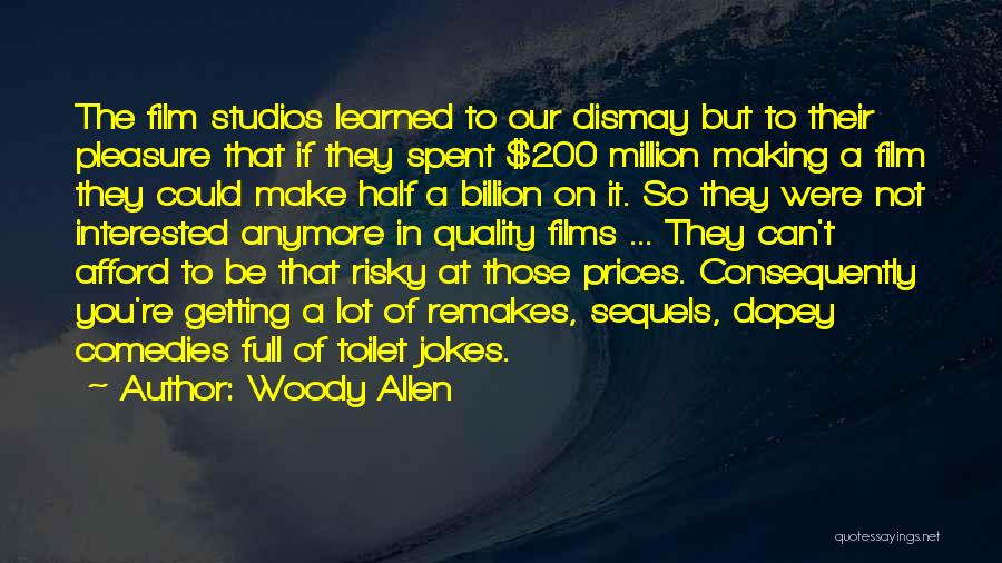 Woody Allen Quotes: The Film Studios Learned To Our Dismay But To Their Pleasure That If They Spent $200 Million Making A Film