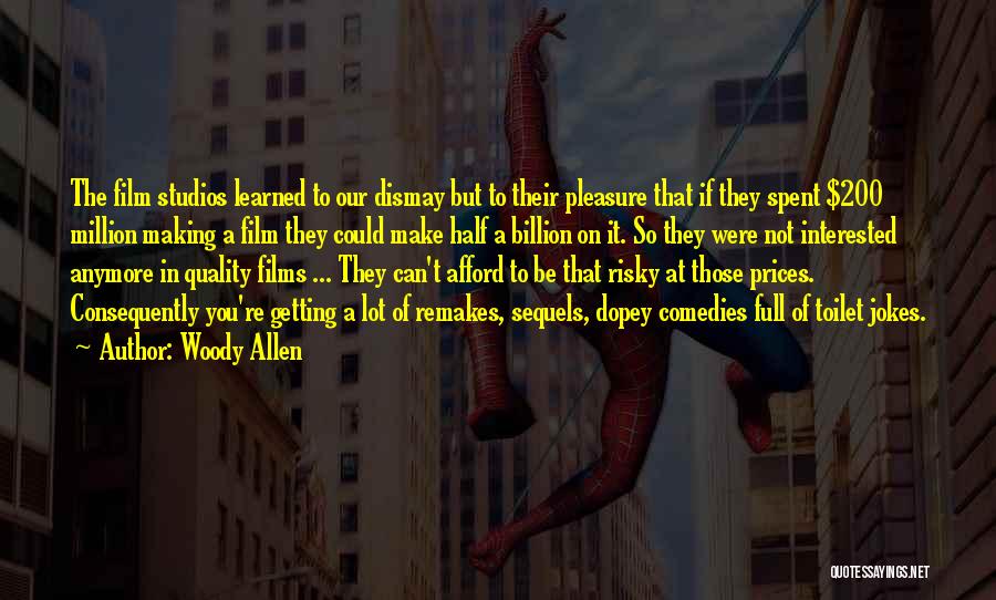 Woody Allen Quotes: The Film Studios Learned To Our Dismay But To Their Pleasure That If They Spent $200 Million Making A Film