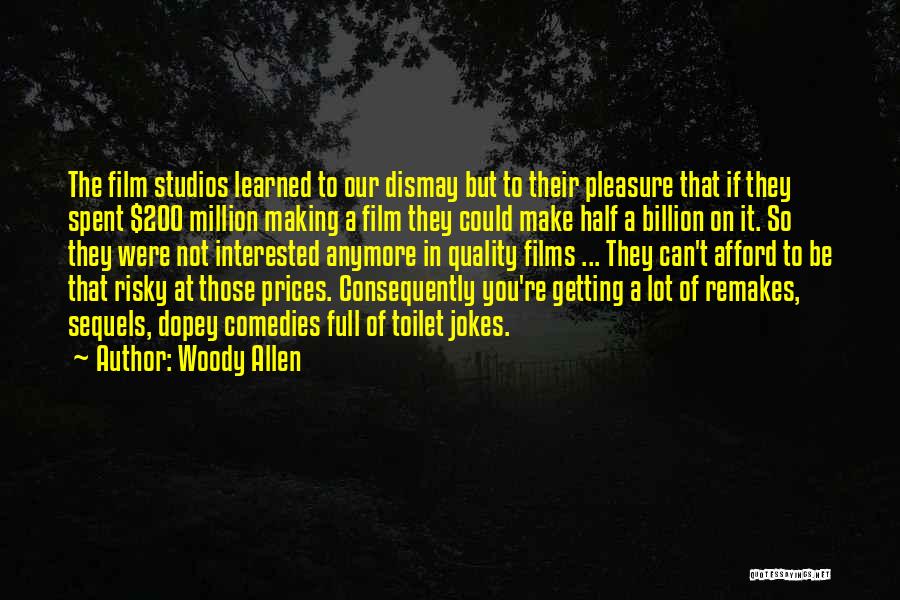 Woody Allen Quotes: The Film Studios Learned To Our Dismay But To Their Pleasure That If They Spent $200 Million Making A Film