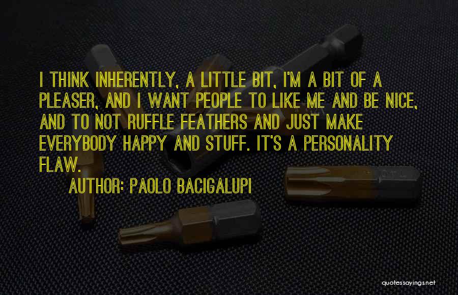 Paolo Bacigalupi Quotes: I Think Inherently, A Little Bit, I'm A Bit Of A Pleaser, And I Want People To Like Me And