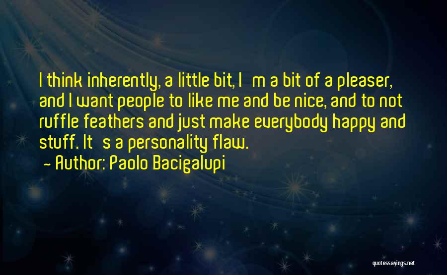 Paolo Bacigalupi Quotes: I Think Inherently, A Little Bit, I'm A Bit Of A Pleaser, And I Want People To Like Me And