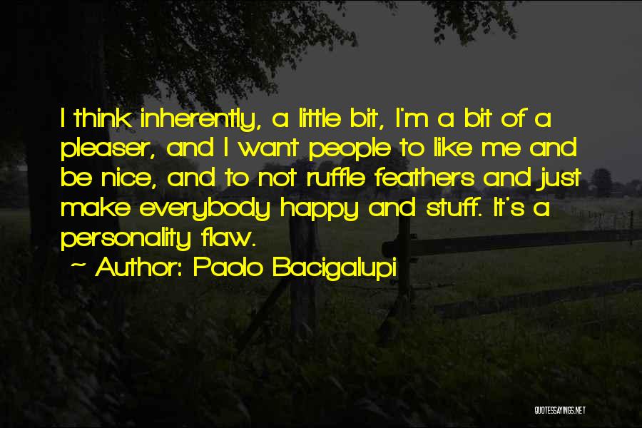 Paolo Bacigalupi Quotes: I Think Inherently, A Little Bit, I'm A Bit Of A Pleaser, And I Want People To Like Me And