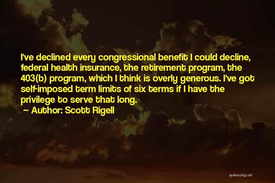 Scott Rigell Quotes: I've Declined Every Congressional Benefit I Could Decline, Federal Health Insurance, The Retirement Program, The 403(b) Program, Which I Think